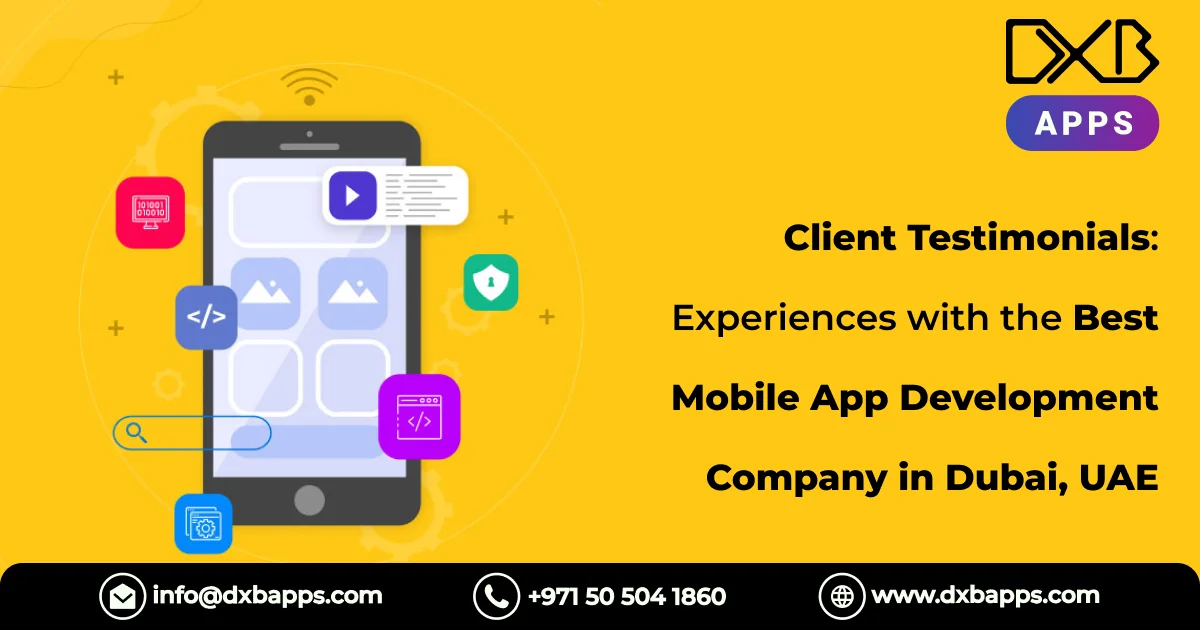 Client Testimonials: Experiences with the Best Mobile App Development Company in Dubai, UAE