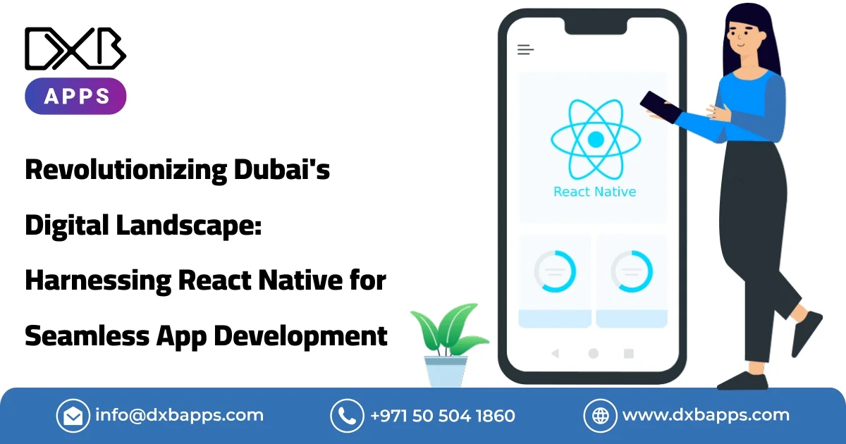 Revolutionizing Dubai's Digital Landscape: Harnessing React Native for Seamless App Development