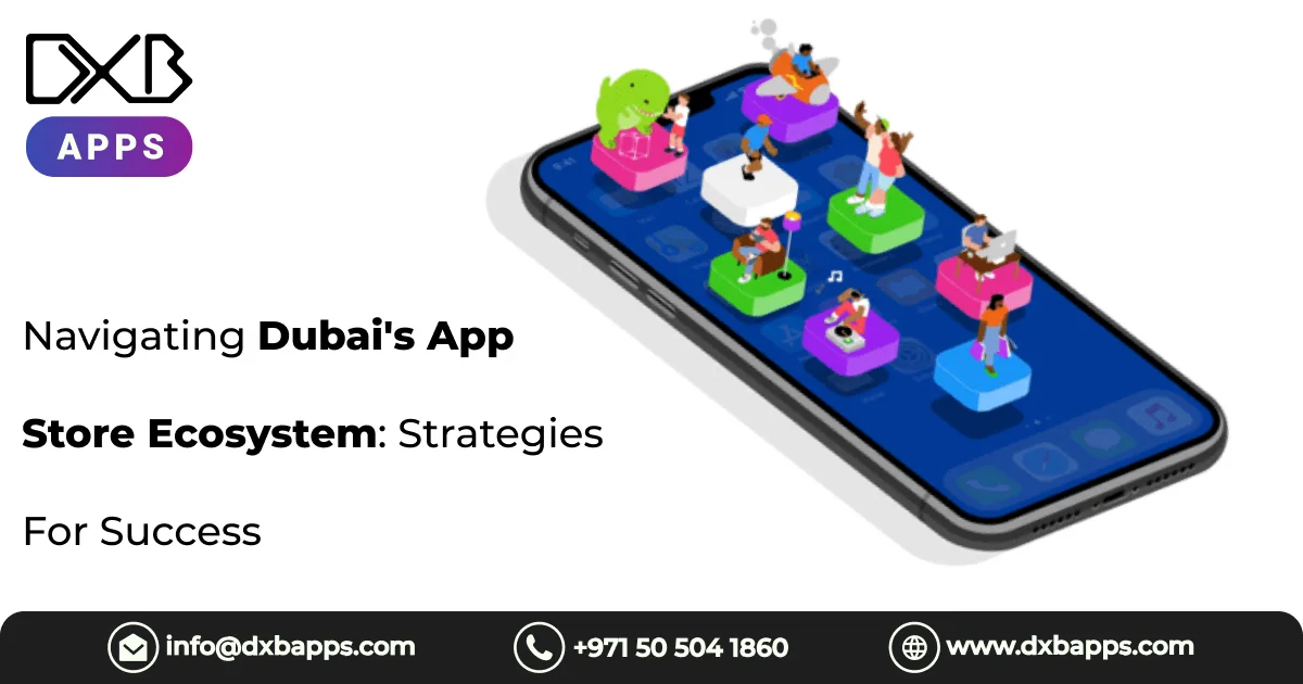 Navigating Dubai's App Store Ecosystem: Strategies For Success