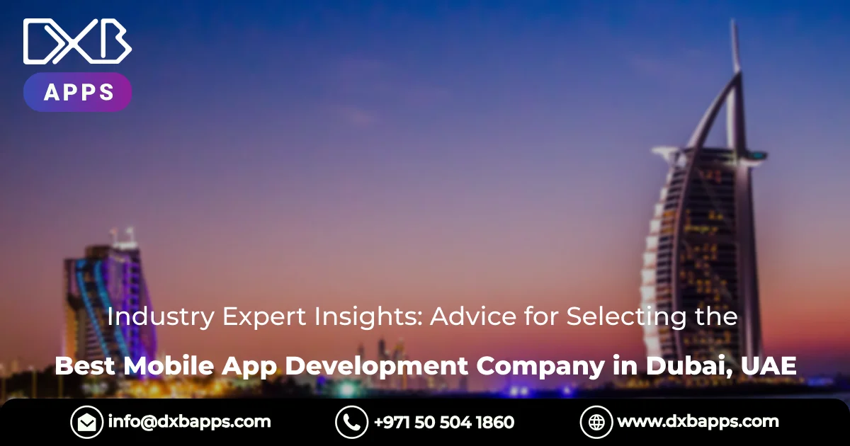 Industry Expert Insights: Advice for Selecting the Best Mobile App Development Company in Dubai, UAE