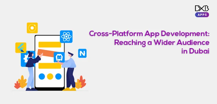 Cross-Platform App Development: Reaching a Wider Audience in Dubai