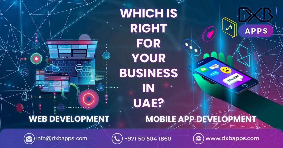 Mobile App Development vs. Web Development: Which is Right for Your Business in UAE?