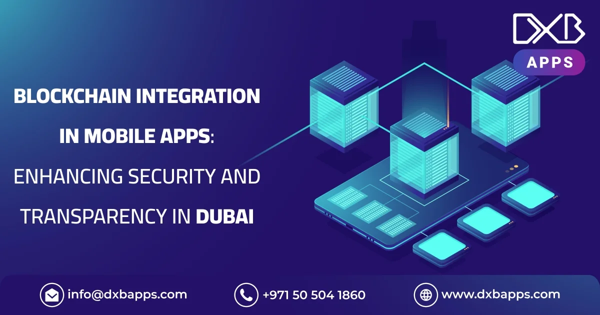 Blockchain Integration in Mobile Apps: Enhancing Security and Transparency in Dubai