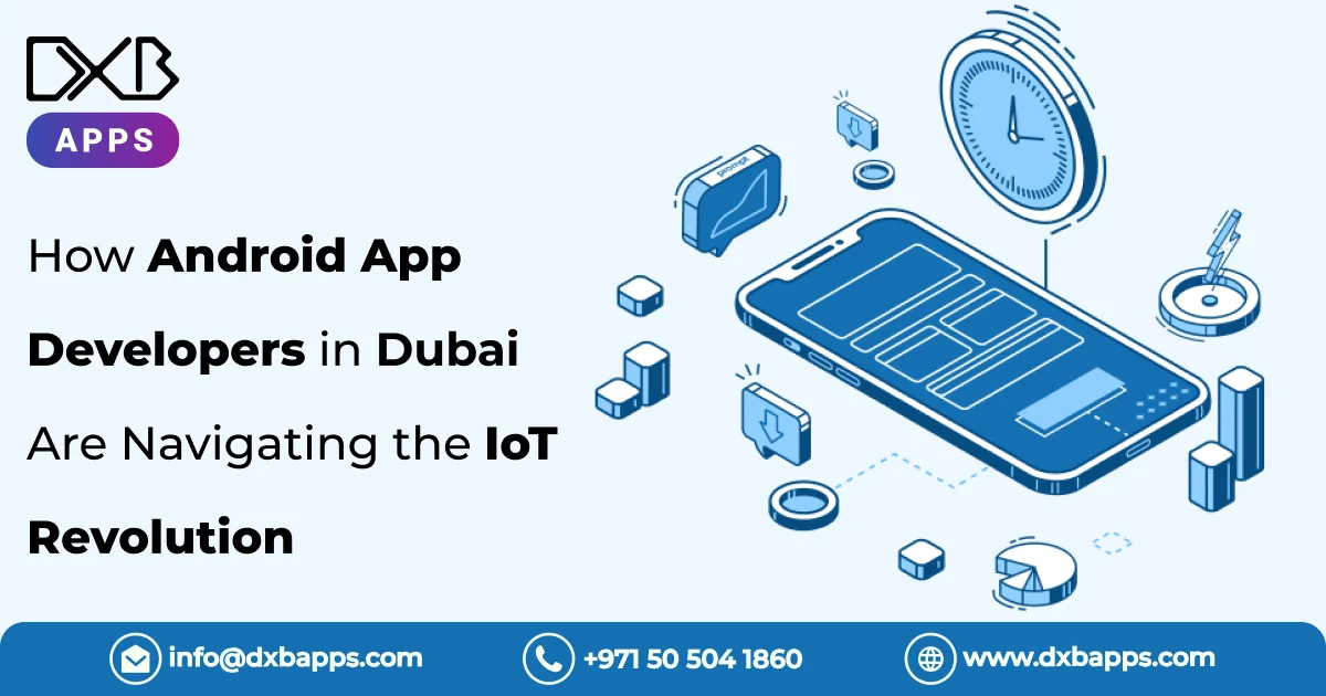 How Android App Developers in Dubai Are Navigating the IoT Revolution