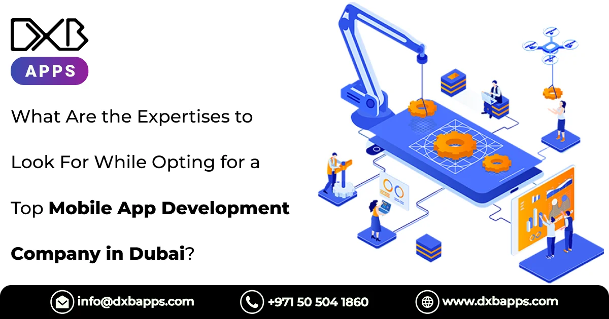 What Are the Expertises to Look For While Opting for a Top Mobile App Development Company in Dubai?