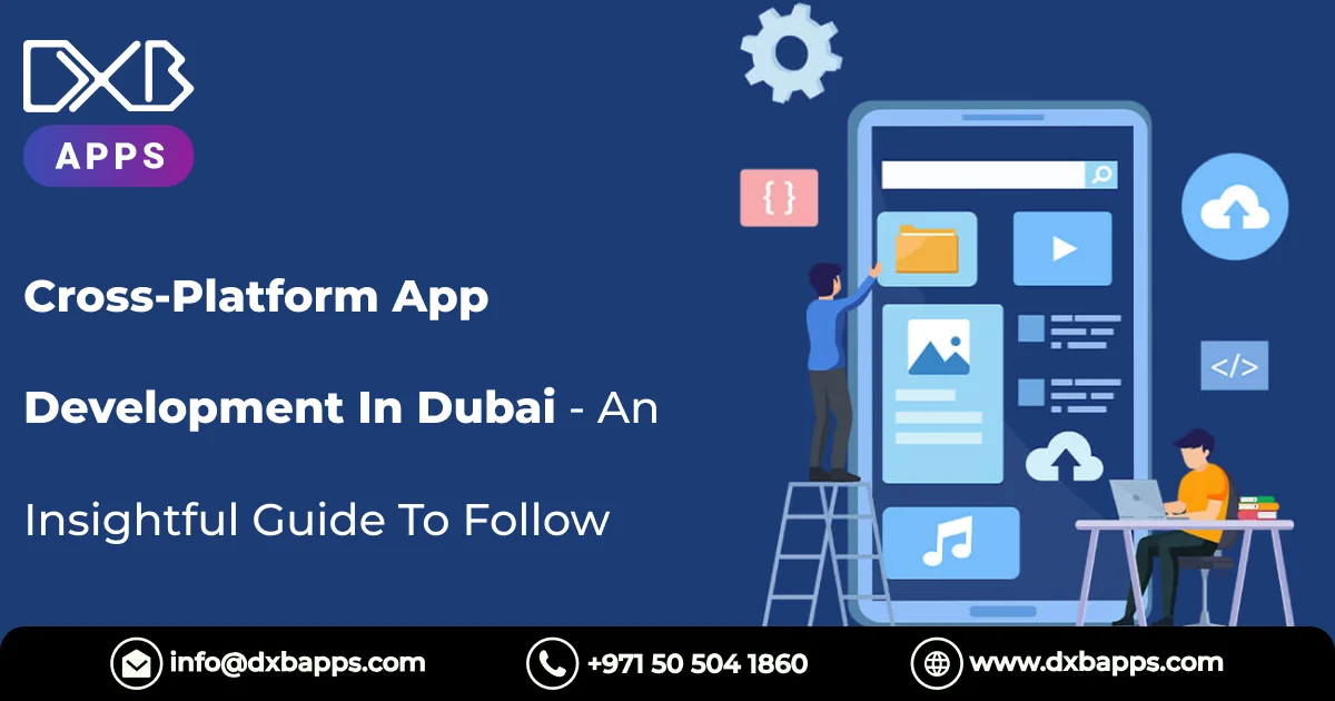 Cross-Platform App Development In Dubai - An Insightful Guide To Follow