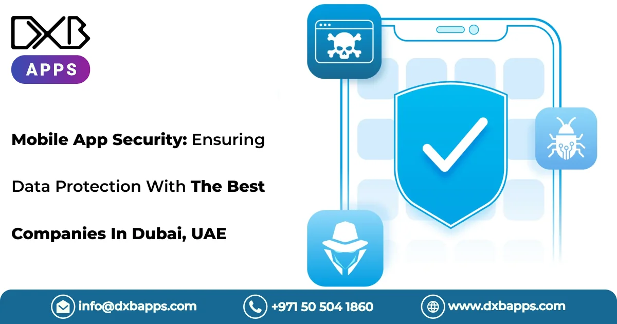 Mobile App Security: Ensuring Data Protection With The Best Companies In Dubai, UAE