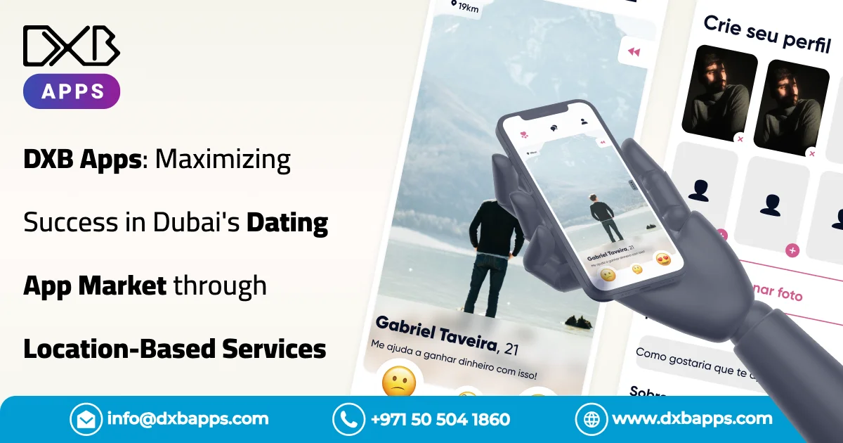 DXB Apps: Maximizing Success in Dubai's Dating App Market through Location-Based Services