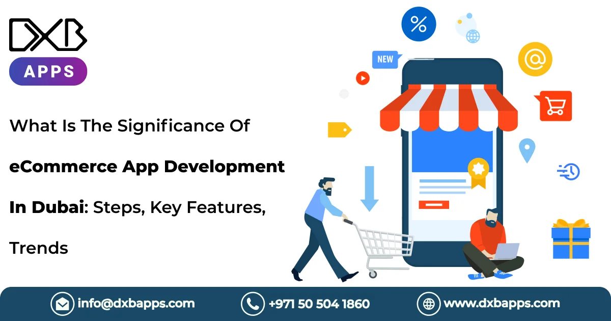 What Is The Significance Of ECommerce App Development In Dubai: Steps, Key Features, Trends
