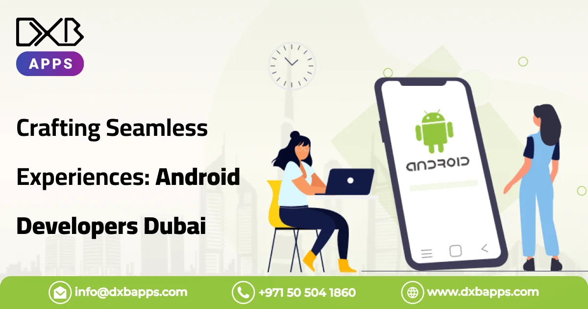 Crafting Seamless Experiences Android App Developers Dubai