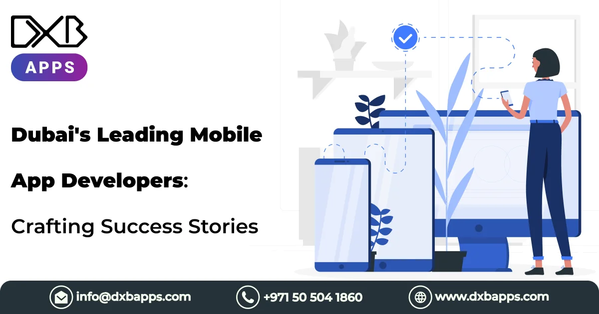 Dubai's Leading Mobile App Developers: Crafting Success Stories