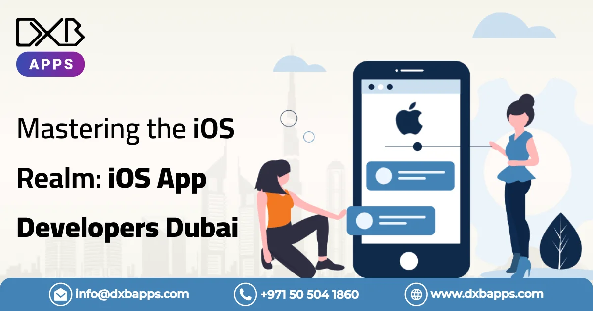 Mastering the iOS Realm: iOS App Developers Dubai