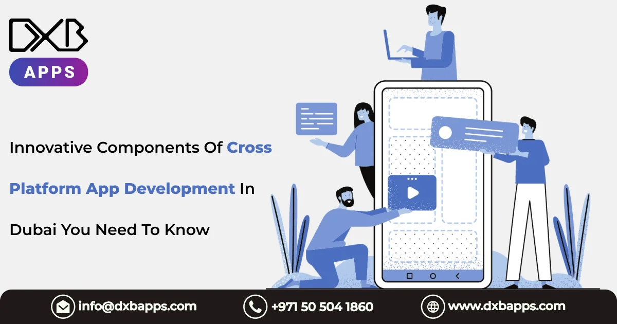 Innovative Components Of Cross Platform App Development In Dubai You Need To Know