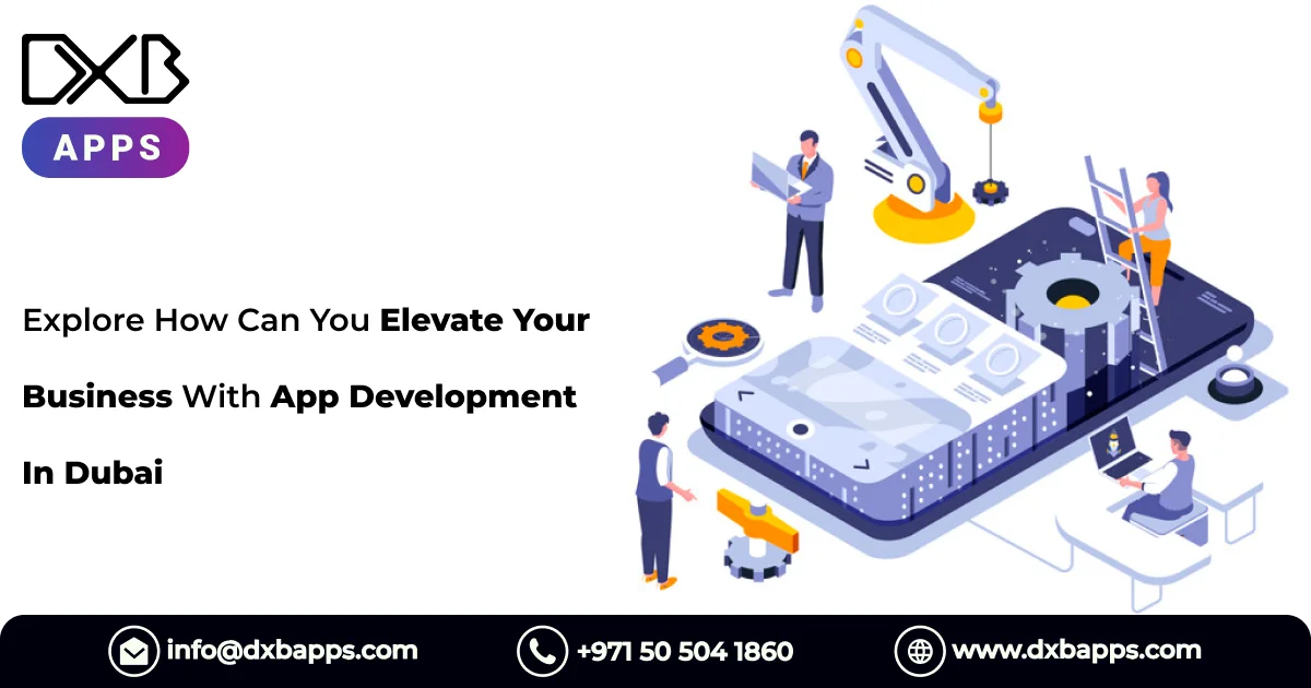 Explore How Can You Elevate Your Business With App Development In Dubai