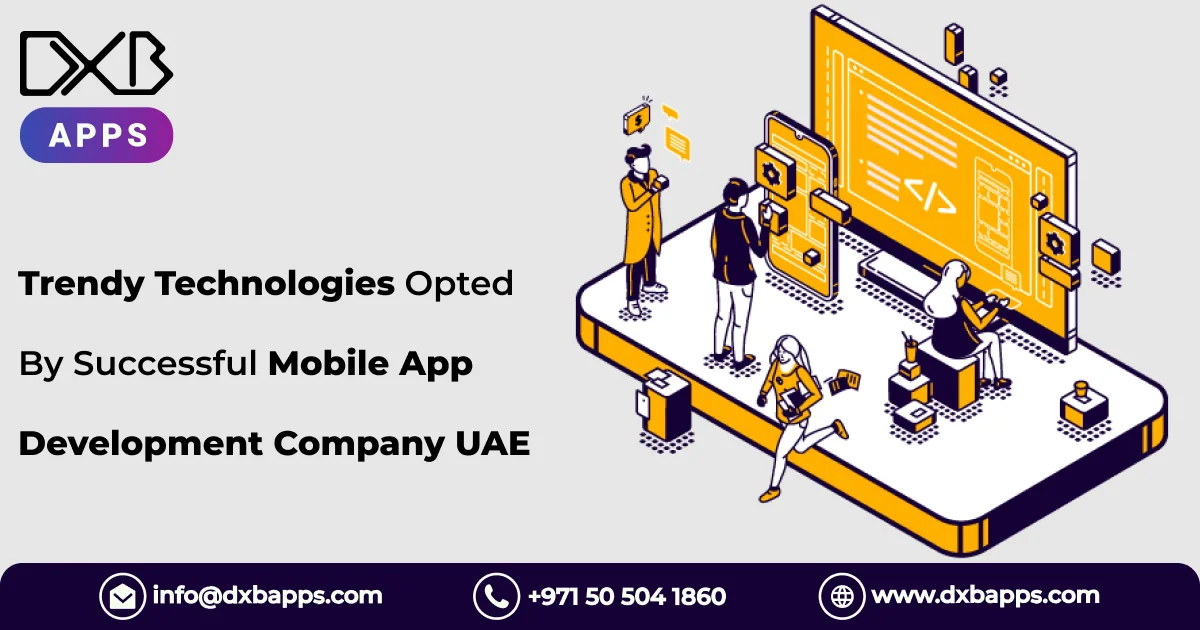Trendy Technologies Opted By Successful Mobile App Development Company UAE