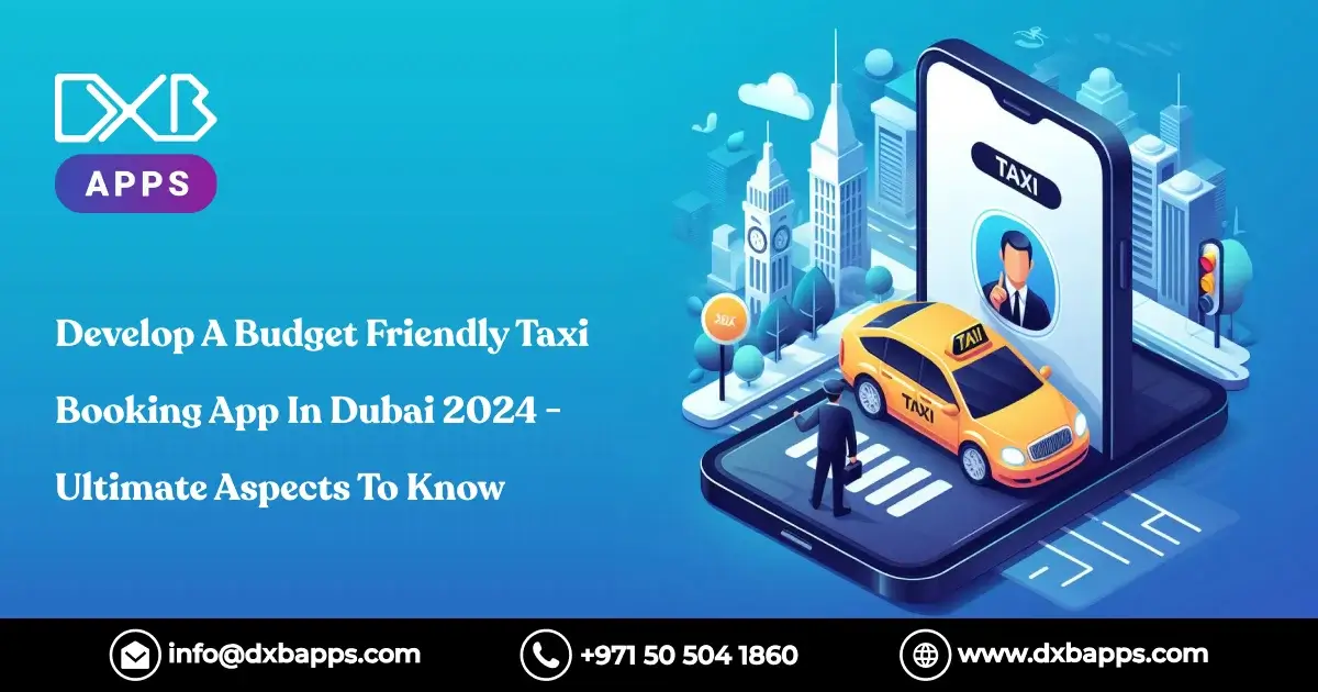Develop A Budget Friendly Taxi Booking App In Dubai 2024 - Ultimate Aspects To Know
