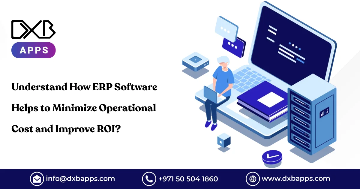 Understand How ERP Software Helps to Minimize Operational Cost and Improve ROI?