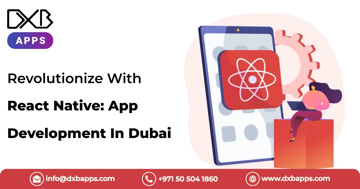 Revolutionize With React Native: App Development In Dubai