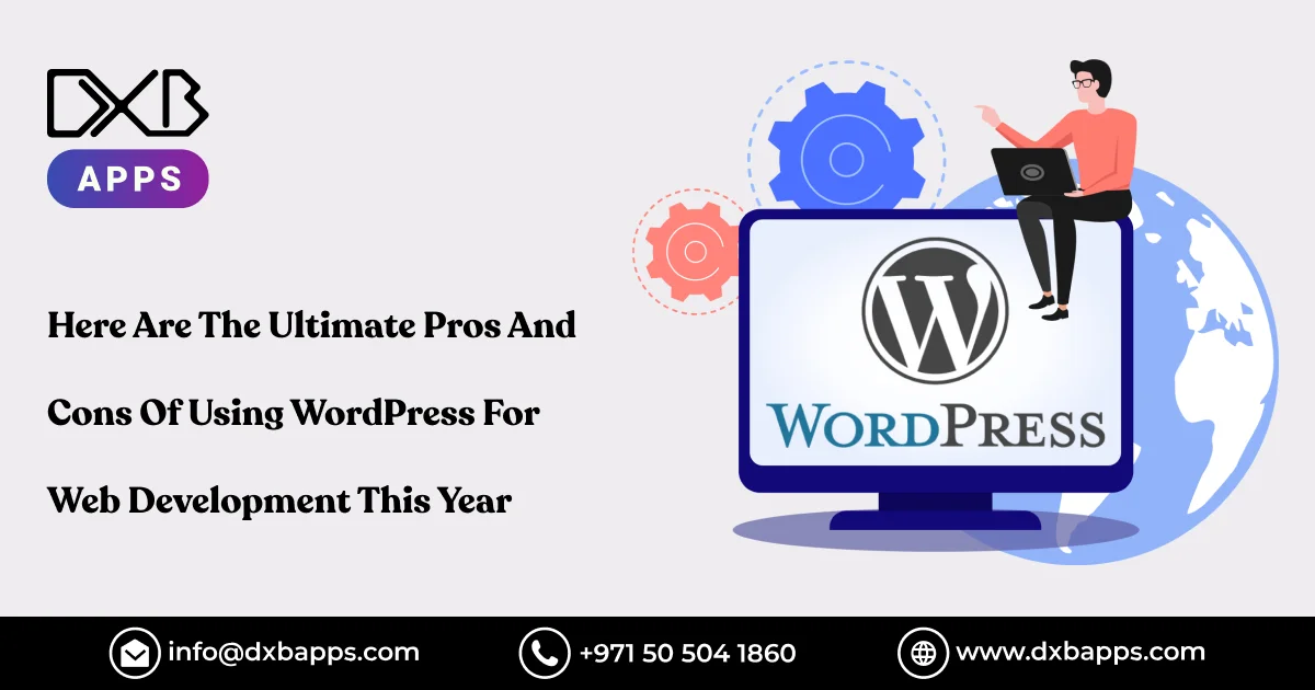 Here Are The Ultimate Pros And Cons Of Using Wordpress For Web Development This Year