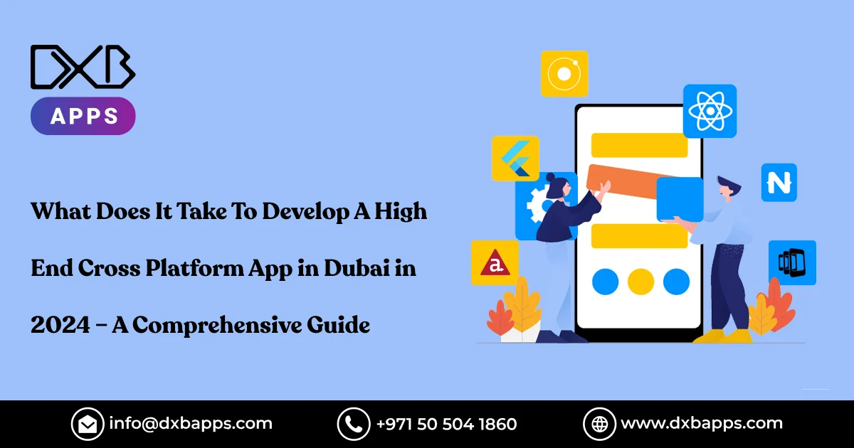 What Does It Take To Develop A High End Cross Platform App in Dubai in 2024 – A Comprehensive Guide