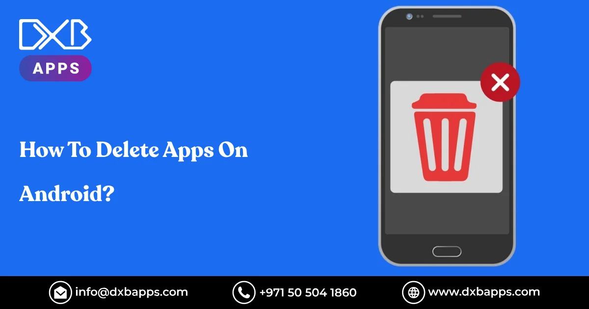 How To Delete Apps On Android? - DXB APPS