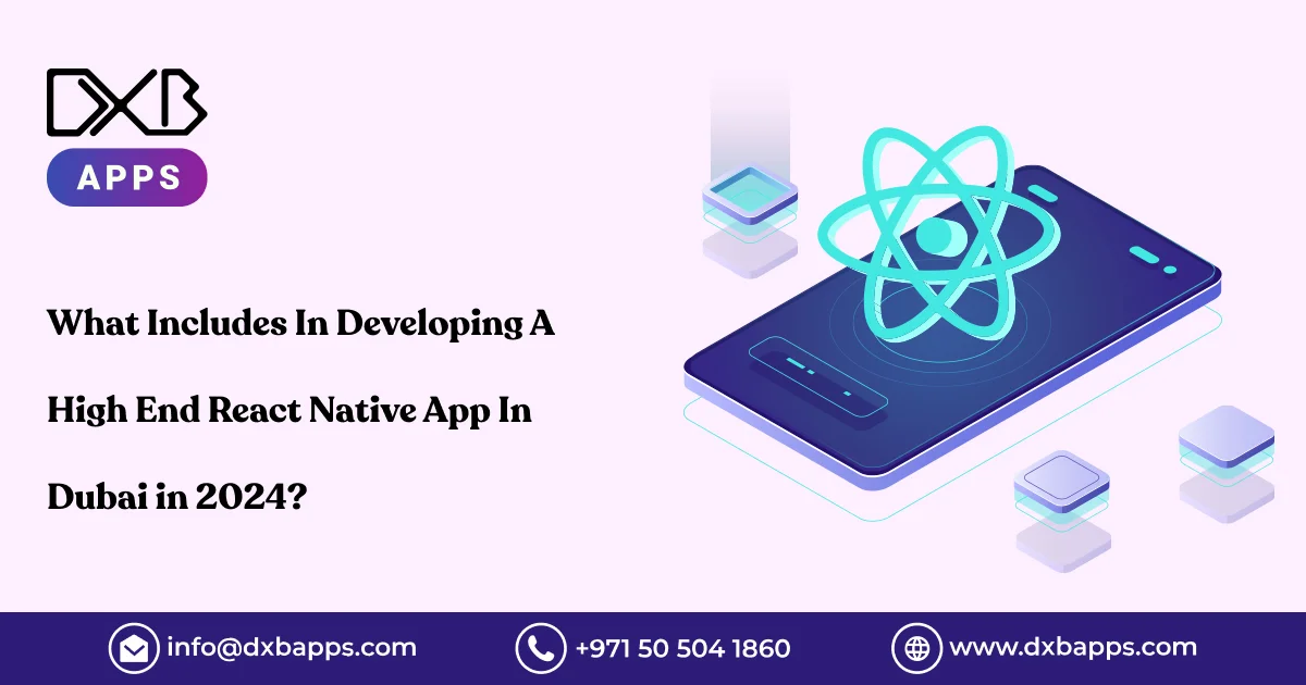 What Includes In Developing A High End React Native App In Dubai in 2024?