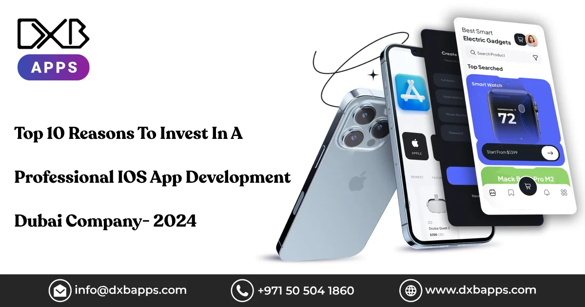 Top 10 Reasons To Invest In A Professional IOS App Development Dubai Company - 2024