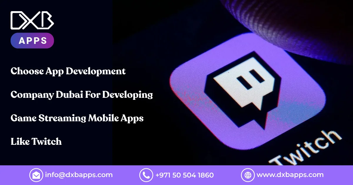 Choose App Development Company Dubai For Developing Game Streaming Mobile Apps Like Twitch