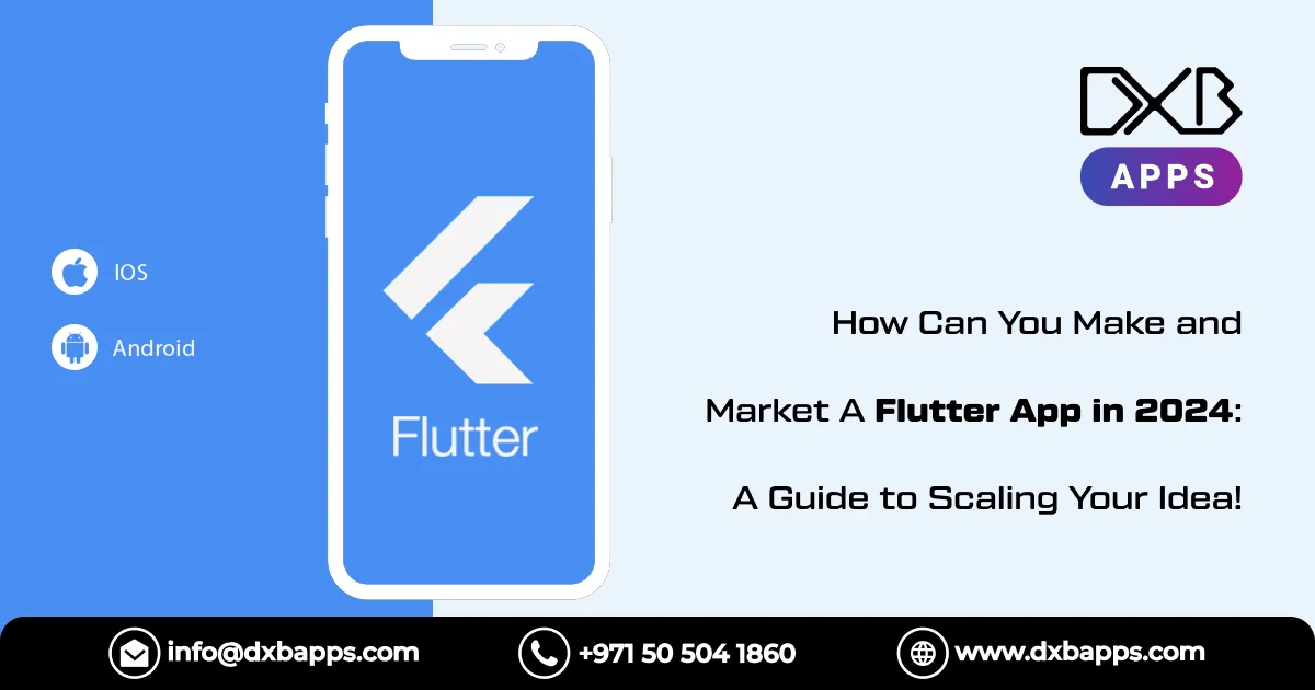 How Can You Make and Market A Flutter App in 2024:  A Guide to Scaling Your Idea!