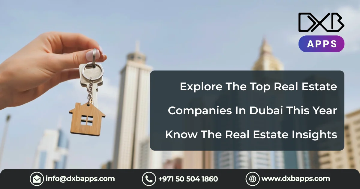 Explore The Top Real Estate Companies In Dubai This Year - Know The Real Estate Insights