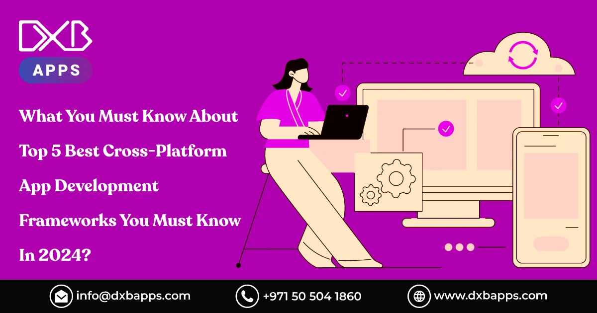What You Must Know About Top 5 Best Cross-Platform App Development Frameworks You Must Know In 2024?