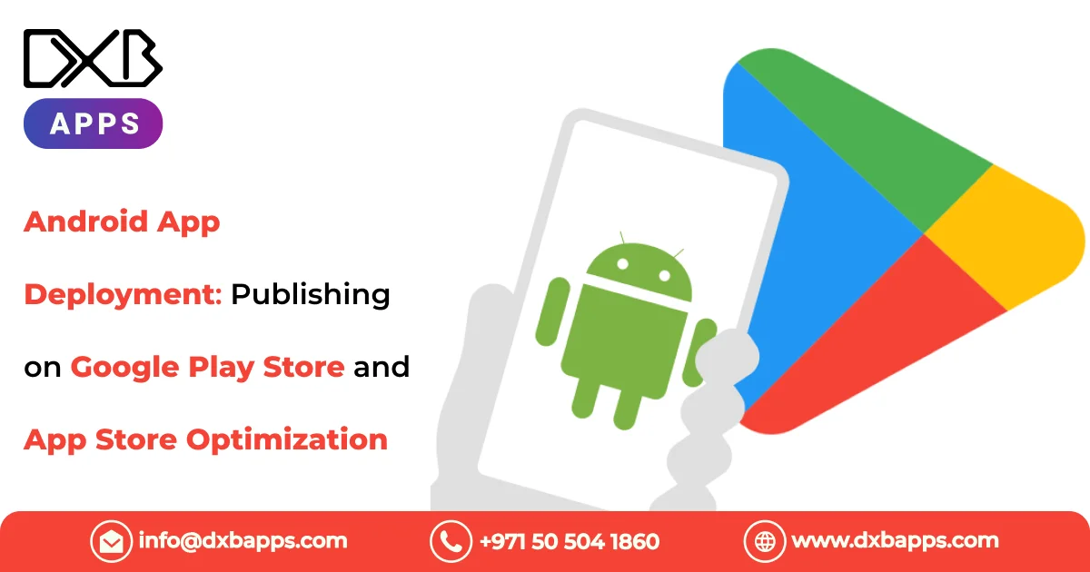 Android App Deployment: Publishing on Google Play Store and App Store Optimization