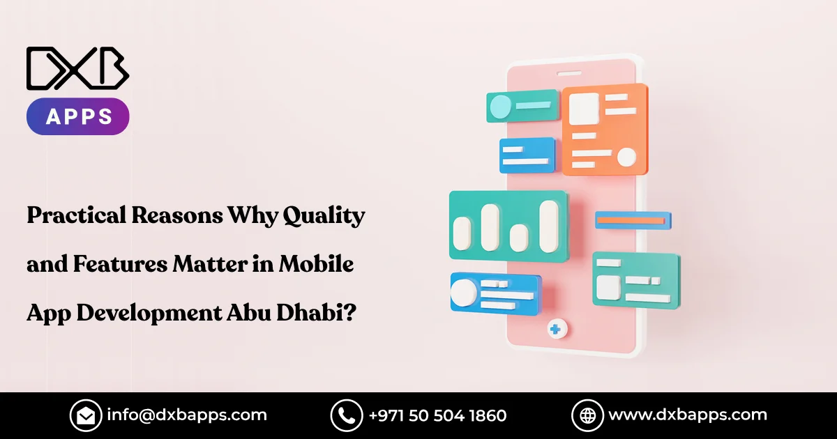 Practical Reasons Why Quality and Features Matter in Mobile App Development Abu Dhabi?