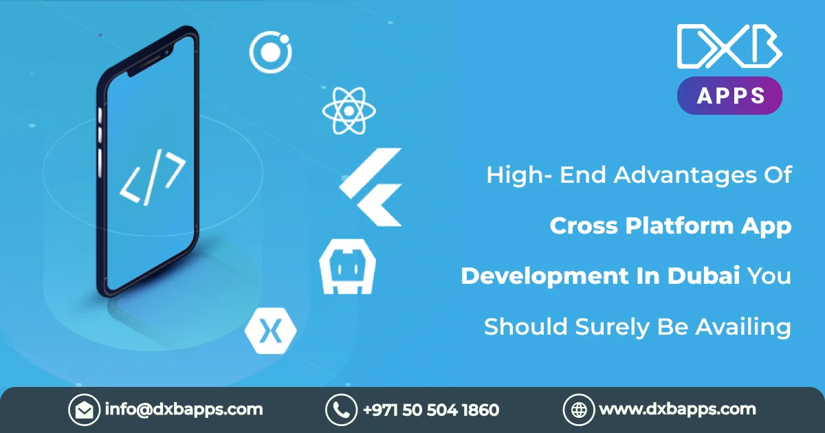 High- End Advantages Of Cross Platform App Development In Dubai You Should Surely Be Availing