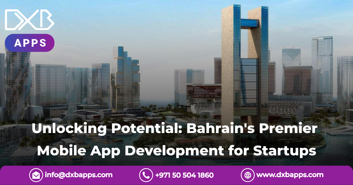 Unlocking Potential: Bahrain's Premier Mobile App Development for Startups