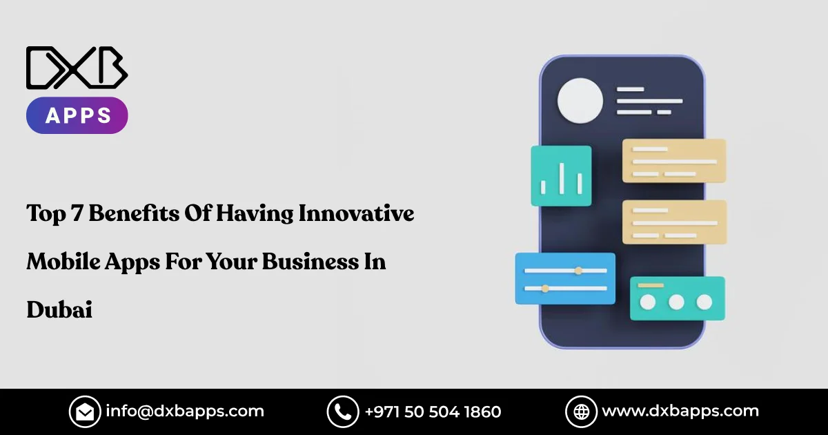 Top 7 Benefits Of Having Innovative Mobile Apps For Your Business In Dubai