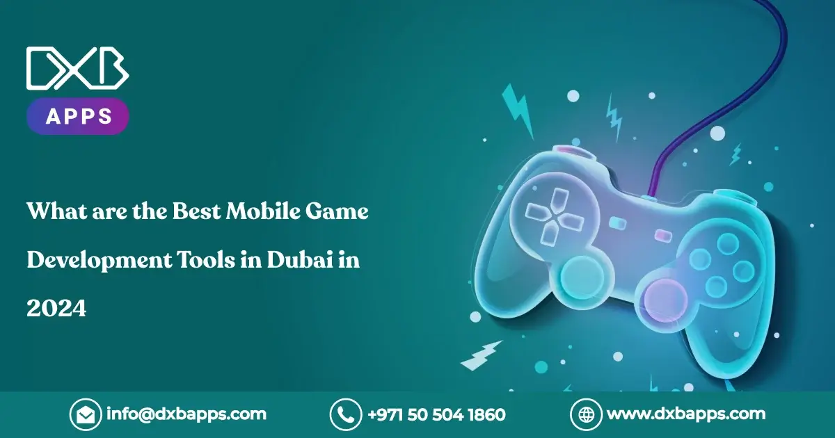 What are the Best Mobile Game Development Tools in Dubai in 2024