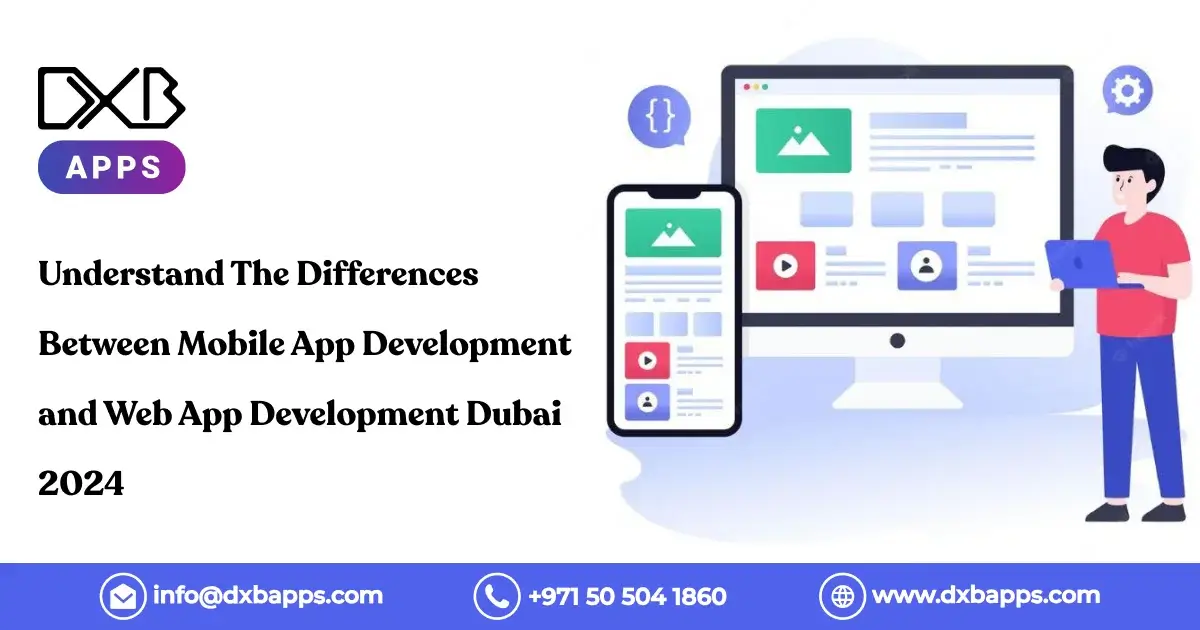 Understand The Differences Between Mobile App Development and Web App Development Dubai 2024