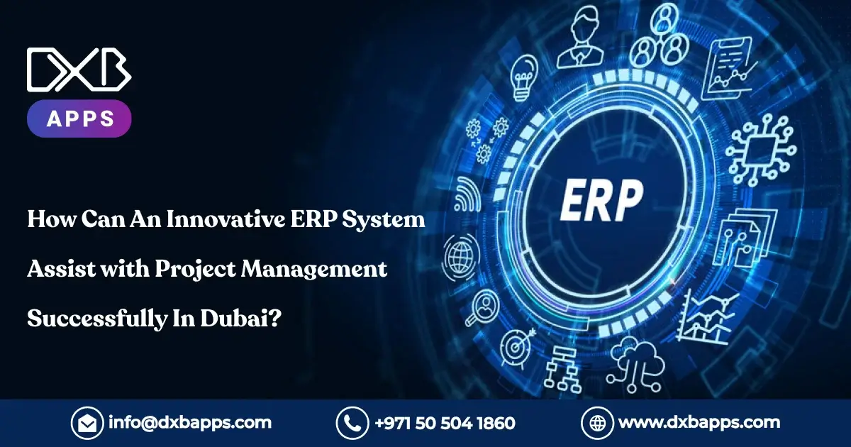 How Can An Innovative ERP System Assist with Project Management Successfully In Dubai?