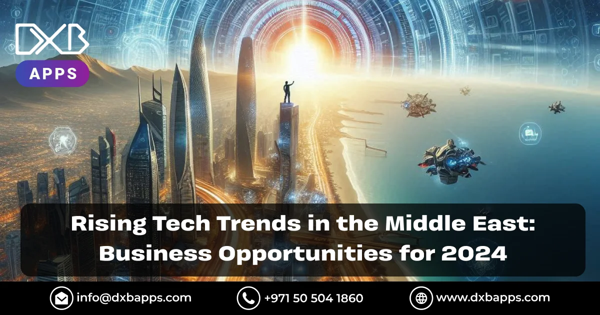 Rising Tech Trends in the Middle East: Business Opportunities for 2024 - DXB Apps