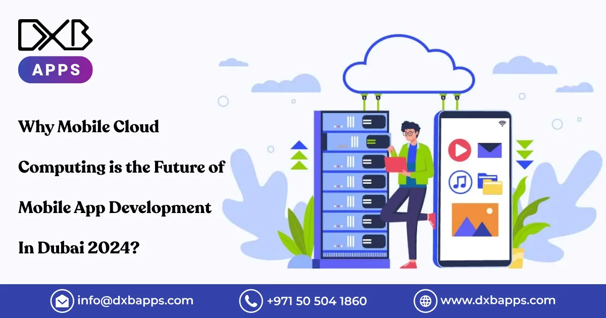 Why Mobile Cloud Computing is the Future of Mobile App Development In Dubai 2024?