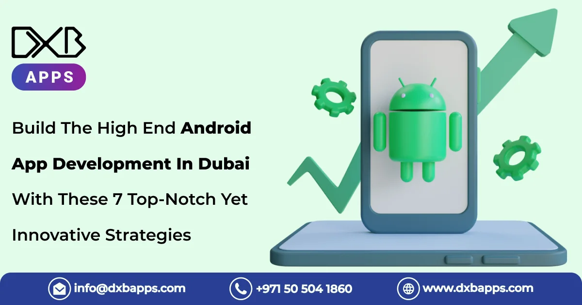 Build The High End Android App Development In Dubai With These 7 Top-Notch Yet Innovative Strategies