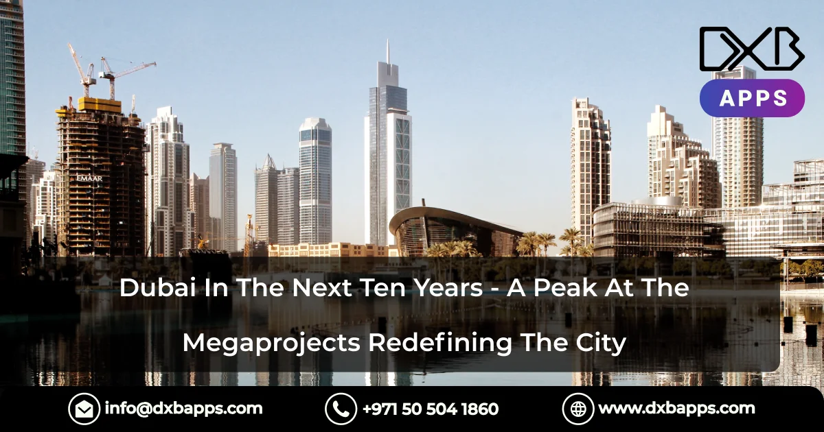 Dubai In The Next Ten Years - A Peak At The Megaprojects Redefining The City