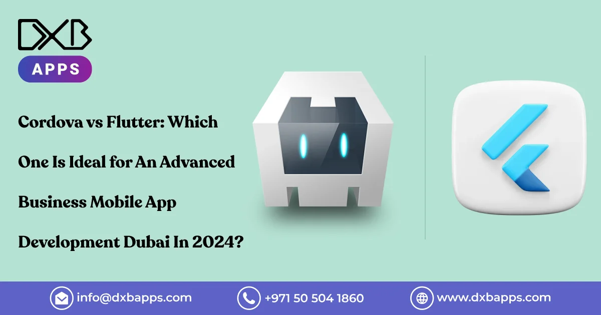 Cordova vs Flutter: Which One Is Ideal for An Advanced Business Mobile App Development Dubai In 2024