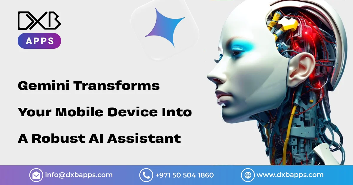 Gemini Transforms Your Mobile Device Into A Robust AI Assistant - DXB Apps