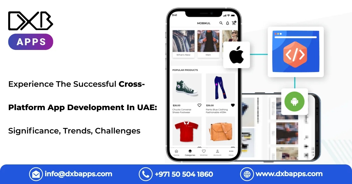 Experience The Successful Cross-Platform App Development In UAE: Significance, Trends, Challenges