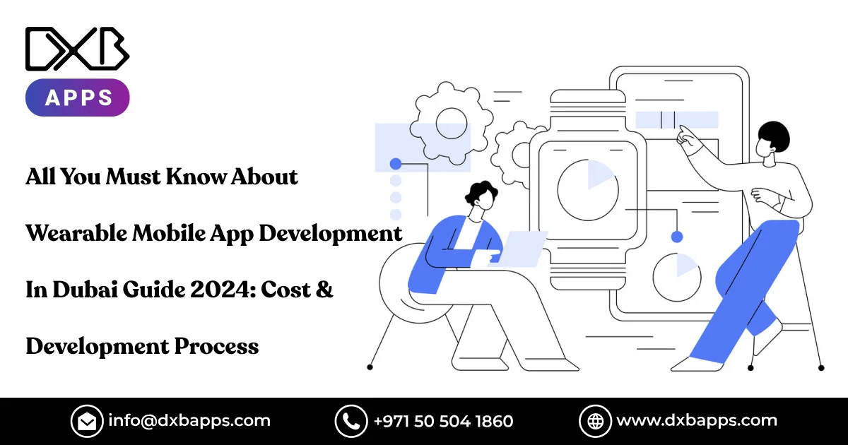 All You Must Know About Wearable Mobile App Development In Dubai Guide 2024: Cost & Development Proc