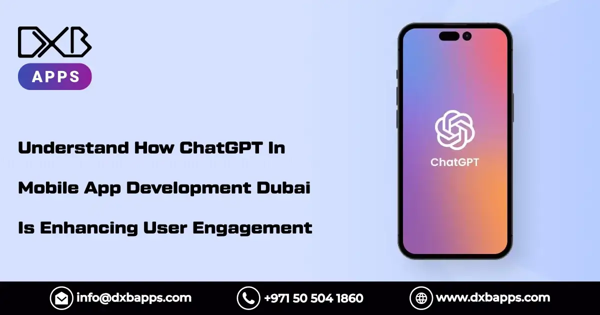 Understand How ChatGPT In Mobile App Development Dubai Is Enhancing User Engagement