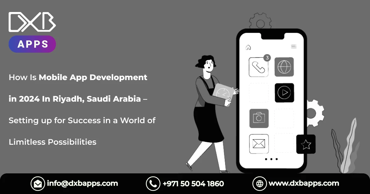 How Is Mobile App Development in 2024 In Riyadh, Saudi Arabia – Setting up for Success in a World of