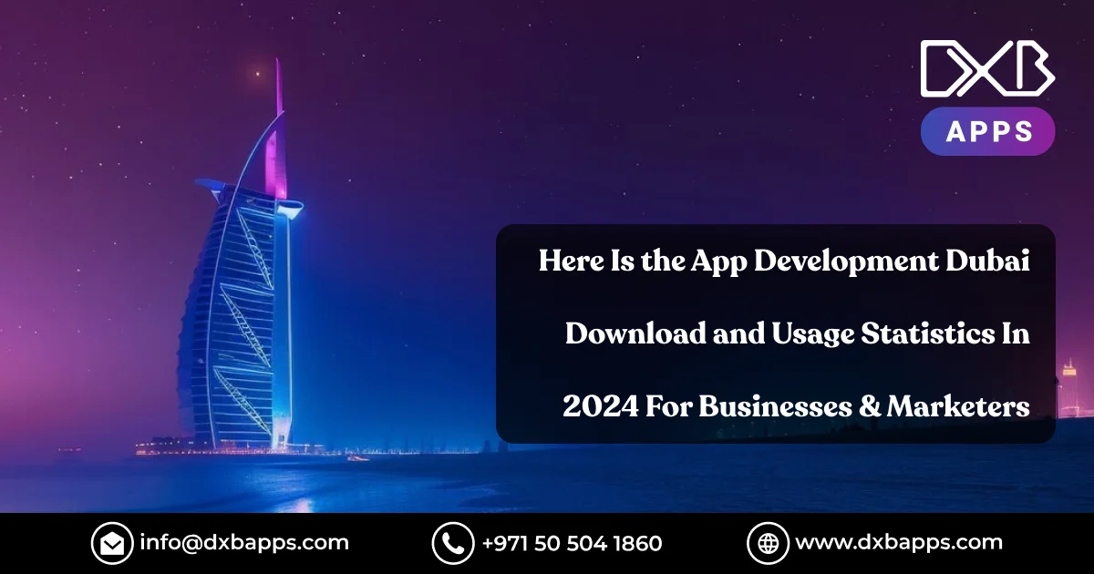 Here Is the App Development Dubai Download and Usage Statistics In 2024 For Businesses & Marketers